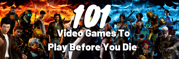 Video Games To Play Before You Die